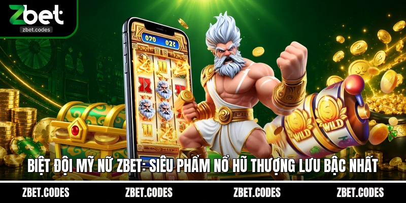 Biệt Đội Mỹ Nữ ZBET: Siêu Phẩm Nổ Hũ Thượng Lưu Bậc Nhất 1 Biệt Đội Mỹ Nữ