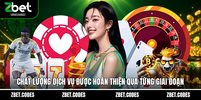 ZBET 15 Chất lượng dịch vụ được hoàn thiện qua từng giai đoạn