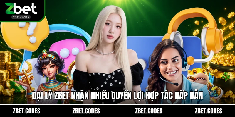 Đại lý ZBET nhận nhiều quyền lợi hợp tác hấp dẫn