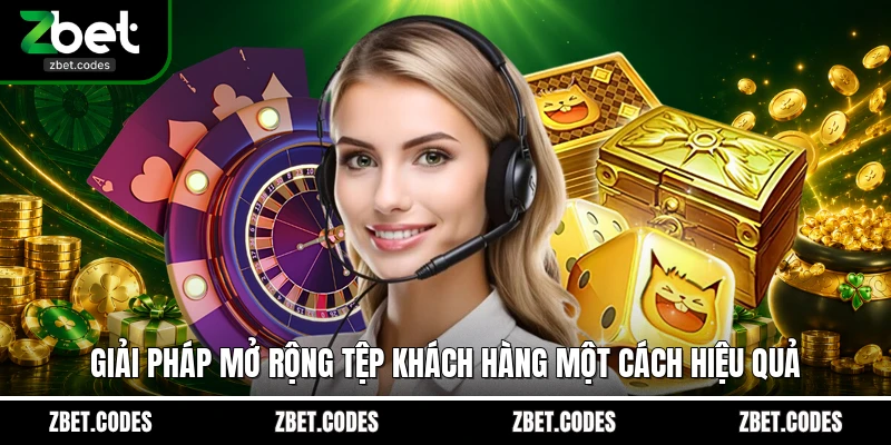 Giải pháp mở rộng tệp khách hàng một cách hiệu quả
