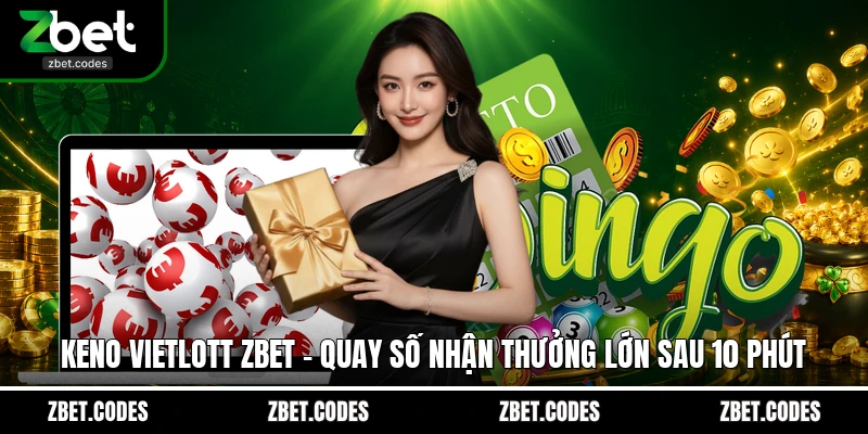 Keno Vietlott ZBET – Quay Số Nhận Thưởng Lớn Sau 10 Phút 1 Keno Vietlott