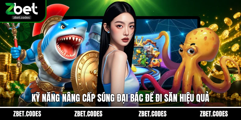 Mega Fishing - Săn Thưởng Đại Dương Trúng Jackpot Cùng ZBET 3 Kỹ năng nâng cấp súng đại bác để đi săn hiệu quả