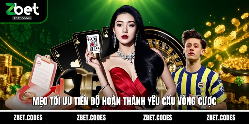Khuyến Mãi ZBET - Bùng Nổ Quỹ Thưởng Và Tip Tối Ưu Vòng Cược 3 Mẹo tối ưu tiến độ hoàn thành yêu cầu vòng cược