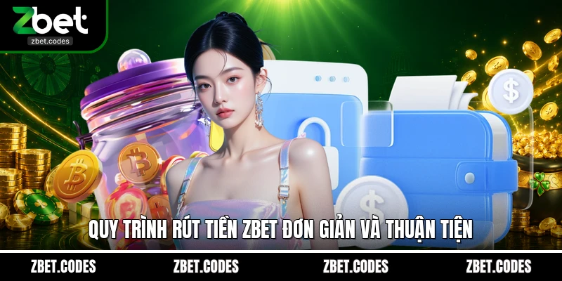 Rút Tiền ZBET - Trong 3 Phút Nhận Tiền Nhanh Chóng Mọi Lúc 2 Quy trình rút tiền ZBET đơn giản và thuận tiện