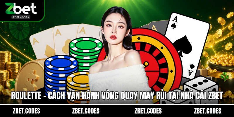 Roulette - Cách Vận Hành Vòng Quay May Rủi Tại Nhà Cái ZBET 1 Roulette