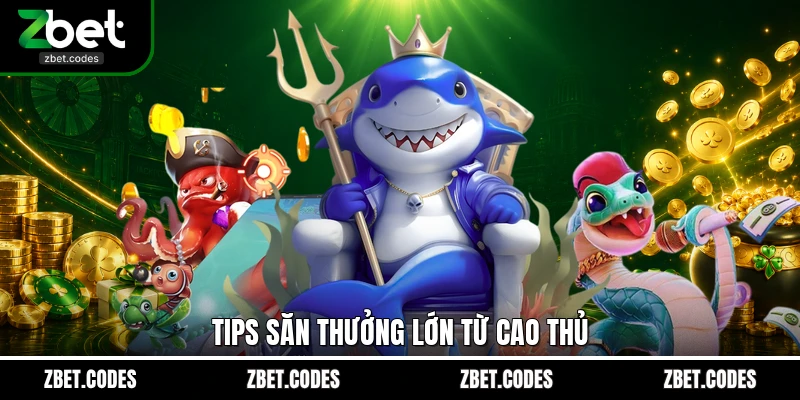Đại Hải Trình - Game Bắn Cá Đổi Thưởng Đỉnh Cao Tại Zbet 4 Tips săn thưởng lớn từ cao thủ