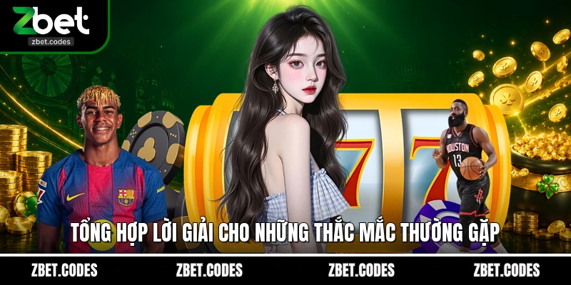 ZBET 19 Tổng hợp lời giải cho những thắc mắc thường gặp