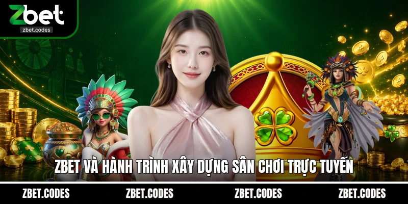 ZBET 14 Zbet và hành trình xây dựng sân chơi trực tuyến